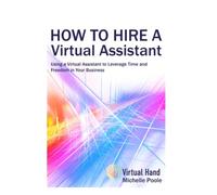 How to Hire a Virtual Assistant: Using a Virtual Assistant to Leverage Time and Freedom in Your Business