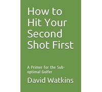 How to Hit Your Second Shot First: A Primer for the Sub-optimal Golfer