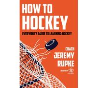 How to Hockey : Everyone's Guide to Learning Hockey