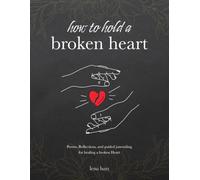 How to Hold a Broken Heart: A Poetry and Journaling Companion for Healing, Heartbreak, and Self-Love