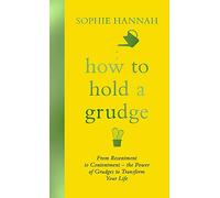 How to Hold a Grudge: From Resentment to Contentment - the Power of Grudges to Transform Your Life
