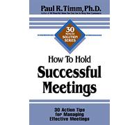 How to Hold Successful Meetings: 30 Action Tips for Managing Effective Meetings (30-Minute Solutions Series)