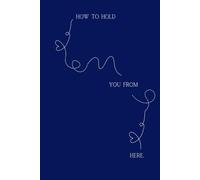 How To Hold You From Here: To stay close, even when you're apart