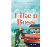How to Holiday Alone Like a Boss : Advice and Inspiration for Solo Holidaymakers