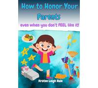 How To Honor Your Parents: Even When You Don't FEEL Like It! (Christian Children's books)