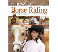 How To...Horse Riding: A Step-by-Step Guide to Mastering Your Skills