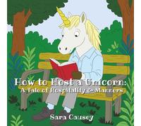 How to Host a Unicorn: A Tale of Hospitality & Manners (How To... With a Unicorn)