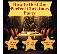 How To Host The Perfect Christmas Party: Step-by-Step Tips, Festive Recipes, Global Trivia