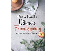 How to Host the Ultimate Friendsgiving