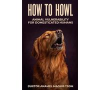 How to Howl: Animal Vulnerability for Domesticated Humans (Becoming Fiercely Domesticated)