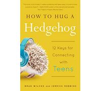 How to Hug a Hedgehog: 12 Keys for Connecting with Teens