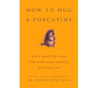 How To Hug A Porcupine: 101 Ways to Love Difficult People in Your Life (Little Book. Big Idea.)