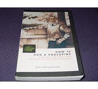 How to Hug a Porcupine: Dealing With Toxic & Difficult to Love Personalities