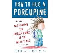 How to Hug a Porcupine: Negotiating the Prickly Points of the Tween Years