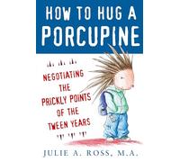 How to Hug a Porcupine: Negotiating the Prickly Points of the Tween Years