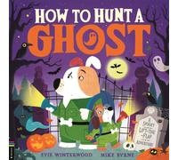 How to Hunt a Ghost : A spooky lift-the-flap adventure