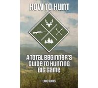 How to Hunt: A Total Beginner's Guide to Hunting Big Game