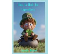 How to Hunt for Leprechauns (Monsters Unleashed: Junior Expedition Guides)