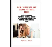 How to Identify and Escape Financial Abuse: Understanding and Preventing Financial Abuse in Relationships:Rebuilding Your Finances After Financial Abuse