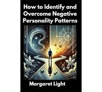 How to Identify and Overcome Negative Personality Patterns.: A Guide to Recognise Negative Traits, Break Bad Habits, and Transform Your Personality for Growth.