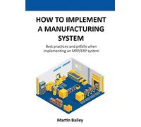How to implement a manufacturing system: Best practices and pitfalls when implementing an MRP/ERP system