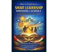 How to Implement Smart Leadership Dimensions in Schools: Improving Educational Outcomes in Basic Education (Arabic-English Educational Administration and Leadership Series)