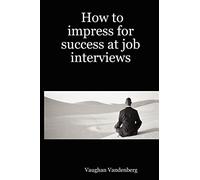 How to impress for success at job interviews