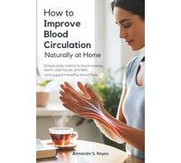 How to Improve Blood Circulation Naturally at Home: Simple Daily Habits to Boost Energy, Warm Cold Hands and Feet, and Support Healthy Blood Flow