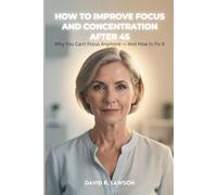 How to Improve Focus and Concentration After 45: Why You Can’t Focus Anymore - And How to Fix It (Brain Power After 45)