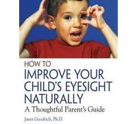 [How to Improve Your Child's Eyesight Naturally: A Thoughtful Parent's Guide] [By: Goodrich, Janet] [March, 2004]