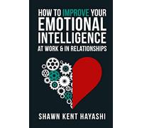 How to Improve Your Emotional Intelligence At Work & In Relationships