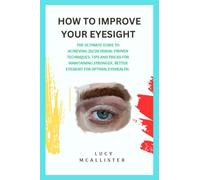 HOW TO IMPROVE YOUR EYESIGHT: The Ultimate Guide to Achieving 20/20 Vision: Proven Techniques, Tips and Tricks for Maintaining Stronger, better ... (General health problems with solutions)