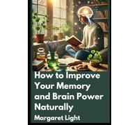 How to Improve Your Memory and Brain Power Naturally.: Natural methods to sharpen focus, boost recall, and enhance mental clarity for everyday success.