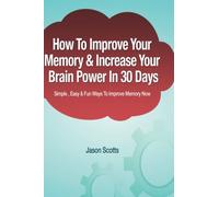 How to Improve Your Memory & Increase Your Brain Power in 30 Days: Simple, Easy & Fun Ways to Improve Memory Now (Ultimate How To Guides)