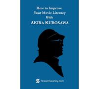 How to Improve Your Movie Literacy with Akira Kurosawa