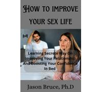 How to improve your sex life: Learning Secretes Ways On Improving Your Relationship And boosting Your confidence In Bed