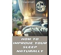 How to Improve Your Sleep Naturally.: Boost sleep quality with calming habits, herbal aids and mindful nighttime routines.