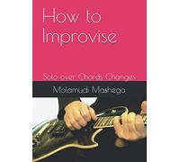 How to Improvise: Solo over Chords Changes