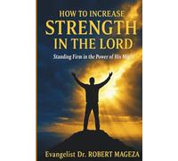 HOW TO INCREASE STRENGTH IN THE LORD: Standing Firm in the Power of His Might