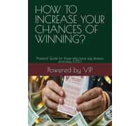HOW TO INCREASE YOUR CHANCES OF WINNING?: Practical Guide for those who have big dreams and play LOTTO