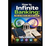 How to Infinite Banking: The Ultimate IBC Work Book (Infinite Banking Package)