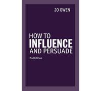 How to Influence and Persuade