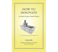 How to Innovate : An Ancient Guide to Creative Thinking