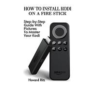 How To Install Kodi On A Fire Stick: Step-by-Step Guide With Pictures To Master: (expert, Amazon Prime, tips and tricks, web services, home tv, ... Volume 1 (user guides, internet, fire stick)
