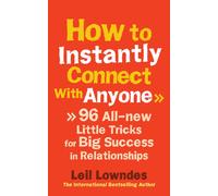 How to Instantly Connect With Anyone : 96 All-new Little Tricks for Big Success in Relationships
