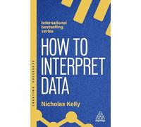 How to Interpret Data: Using Data to Improve Your Influence and Decision-making: 174 (Creating Success series)