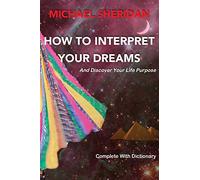 How To Interpret Your Dreams: and discover your life purpose