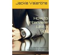 How to Interview Like a Spy: A Guide for Detecting Deception in Interviews
