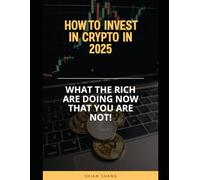 How to Invest in Crypto in 2025: What the Rich are doing that you are not!
