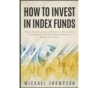 How to Invest in Index Funds: Step-by-Step Comprehensive Blueprint on How to Invest in Index Funds Easily for Complete Beginners to Multiply Your Wealth